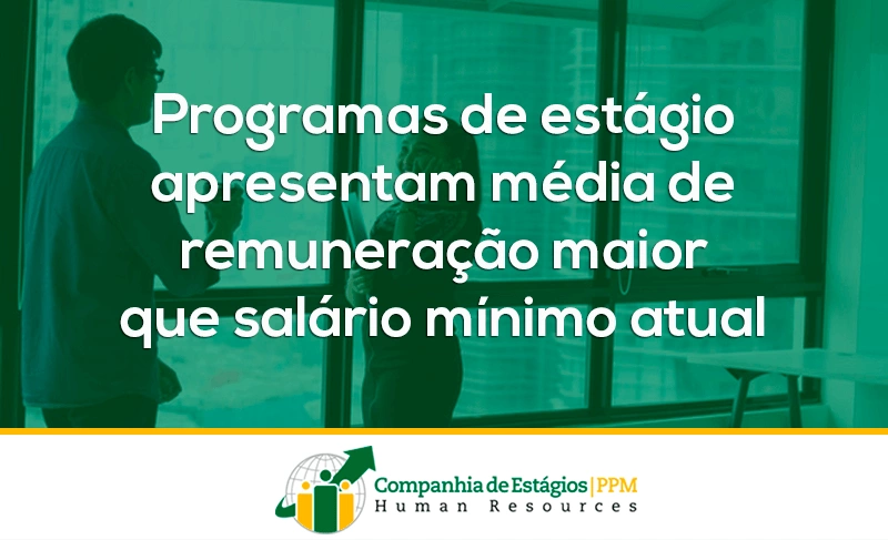 Programas de estágio apresentam média de remuneração maior que salário mínimo atual