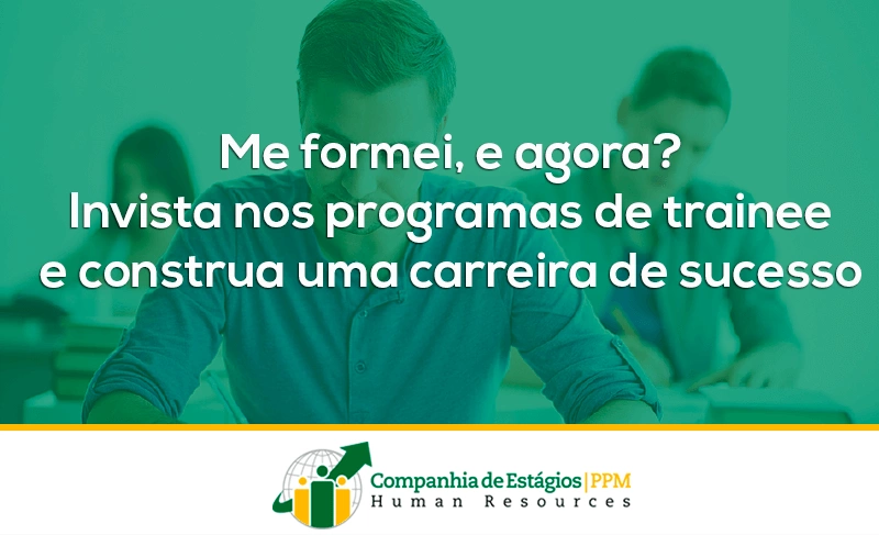 Me formei, e agora? Invista nos programas de trainee e construa uma carreira de sucesso